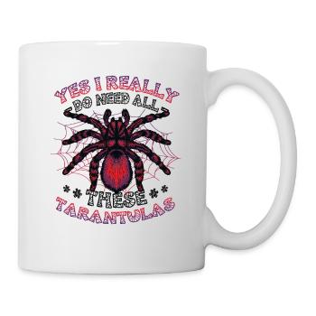 Ja, Ich Brauche Wirklich Alle Diese Taranteln - Tasse - Weiß - Rechts