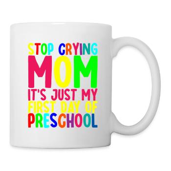 Stop Crying Mom, Just My First Day Of Preschool - Mug - white - Right