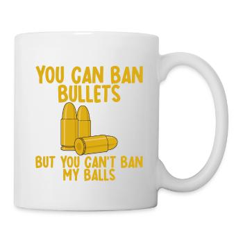 You Can Ban Bullets But You Can't Ban My Balls 2 - Mug - white - Right