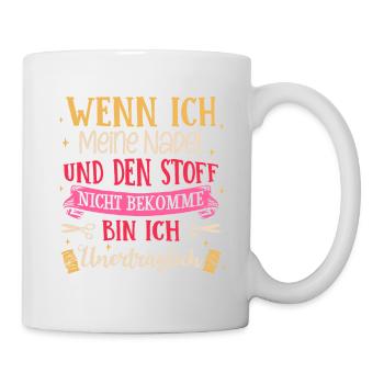 Nadel Und Den Stoff Nicht Bekomme Bin Ich Unerträg - Tasse - Weiß - Rechts