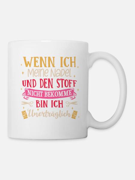 Nadel Und Den Stoff Nicht Bekomme Bin Ich Unerträg - Tasse - Weiß
