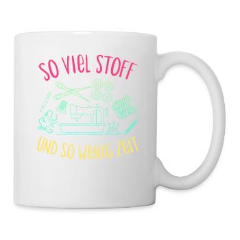 So Viel Stoff Und So Wenig Zeit Geschenk - Tasse - Weiß - Rechts