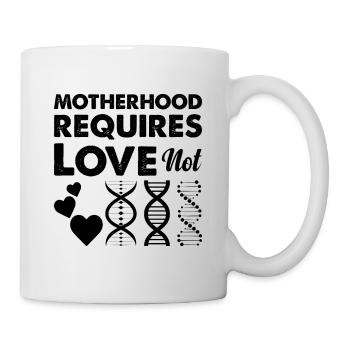 Mutterschaft Erfordert Liebe, Keine Genetische - Tasse - Weiß - Rechts