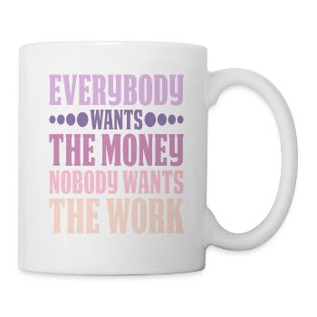 Everybody Wants The Money Nobody Wants The Work 6 - Tasse - Weiß - Rechts