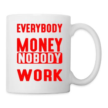 Everybody Wants The Money Nobody Wants The Work 5 - Tasse - Weiß - Rechts