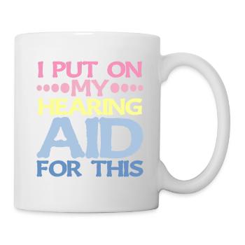 I Put On My Hearing Aid For This 2 - Mug - white - Right