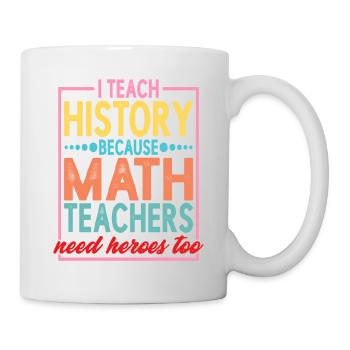 Histoire - Parce que les professeurs de mathématiques ont aussi besoin de héros 2 - Mug blanc - blanc - Droite