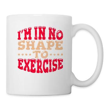 I'm in No Shape to Exercise Funny Workout Joke Wor - Mug - white - Right