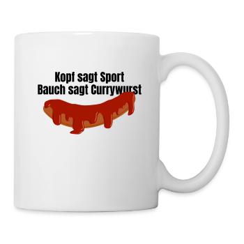 Kopf sagt Sport Bauch sagt Currywurst - Spruch - Tasse - Weiß - Rechts