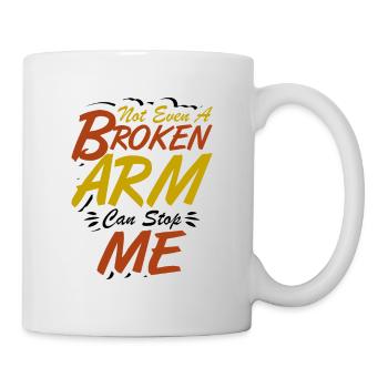 Not even a broken arm can stop me - Tasse - Weiß - Rechts