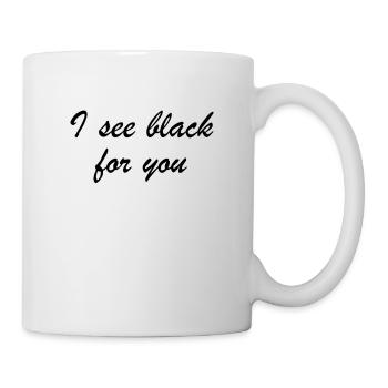 i see black for you - ich sehe schwarz für dich - Tasse - Weiß - Rechts