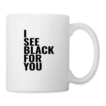 i see black for you - ich sehe schwarz für dich - Tasse - Weiß - Rechts