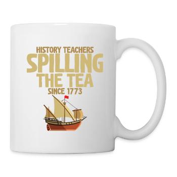History Teachers Spilling The Tea Since 1773 2 - Tasse - Weiß - Rechts