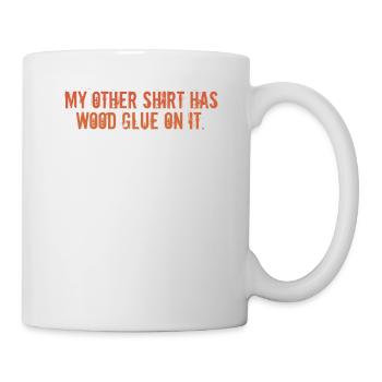 Wood Glue On It Funny Carpenter Sayings Woodwork - Mug - white - Right