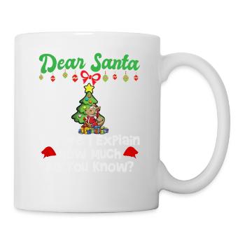 Dear Santa Before I Explain How Much Do You Know - Mug - white - Right