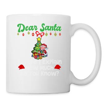 Dear Santa Before I Explain How Much Do You Know - Mug - white - Right