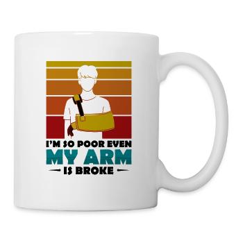 I'm so poor even my arm is broke - Tasse - Weiß - Rechts