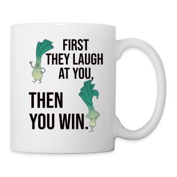 First They Laugh At You Then You Win - Gym Shirt - Mug - white - Right