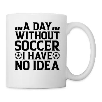 A Day Without Soccer I Have No Idea - Soccer Lover - Mug - white - Right