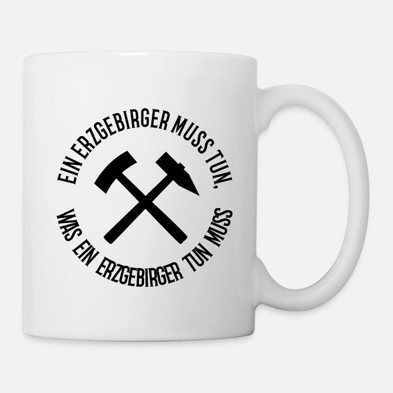 Ein Erzgebirger muss tun - Tasse - Weiß