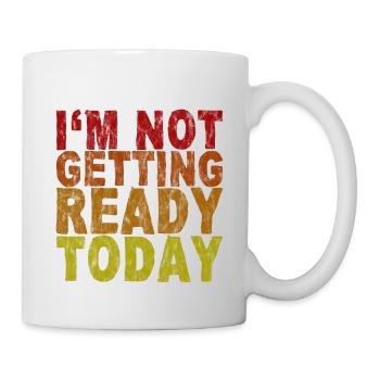I'm Not Getting Ready Today 3 - Tasse - Weiß - Rechts