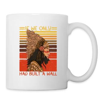 Wenn wir nur eine Mauer gebaut hätten Indianer - Tasse - Weiß - Rechts