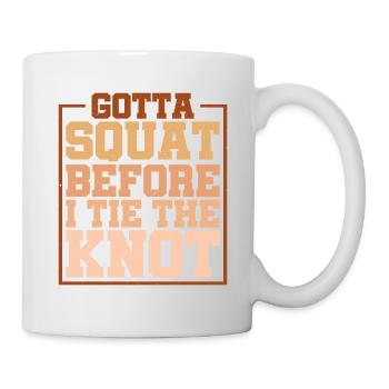 Gotta Squat Before I Tie The Knot 5 - Mug - white - Right