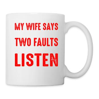 My Wife Says I Only Have Two Faults I Dont Listen5 - Tasse - Weiß - Rechts