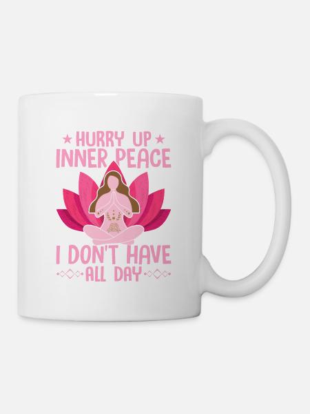 Hurry Up Inner Peace I Don't Have All Day Yoga Med - Tasse - Weiß