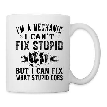 I'm a Mechanic I Can't Fix Stupid - Mechaniker - Tasse - Weiß - Rechts