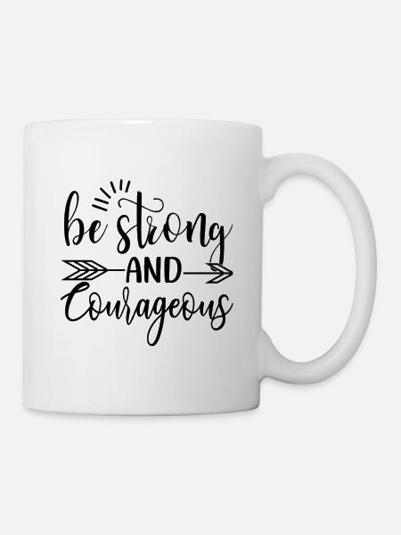 Be Strong And Courageous - Tasse - Weiß