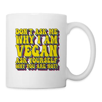 Don't Ask Me Why I Am Vegan - Vegan Saying - Mug - white - Right