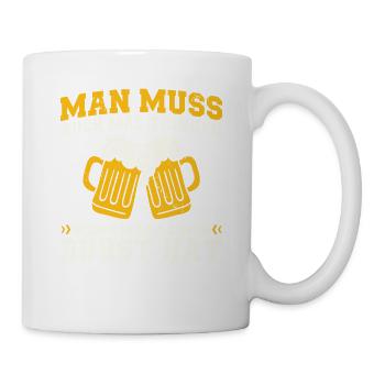 Man Muss Auch Mal Trinken Wenn Man Keinen Durst - Tasse - Weiß - Rechts