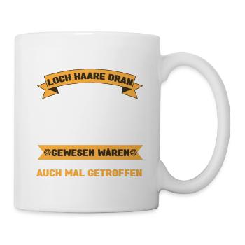 Wenn um Das Loch Haare Dran Gewesen Waren Hättest - Tasse - Weiß - Rechts
