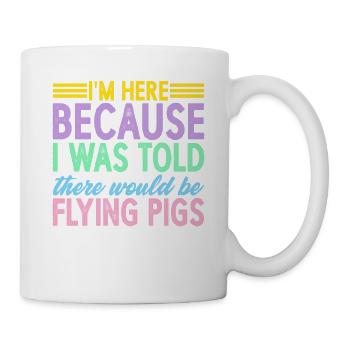 I Was Told There Would Be Flying Pigs 7 - Tasse - Weiß - Rechts