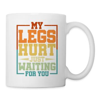 My Legs Hurt Just Waiting For You 13 - Mug - white - Right