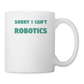 Tut mir leid, ich kann keine Pläne mit Robotik haben - Tasse - Weiß - Rechts