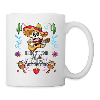 I Didn't Ask to Be Mexican I Just Got Lucky - Tasse - Weiß - Rechts