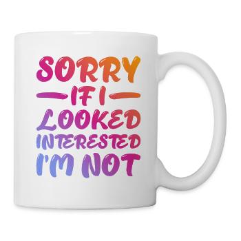Sorry If I Looked Interested, I'm Not 16 - Tasse - Weiß - Rechts