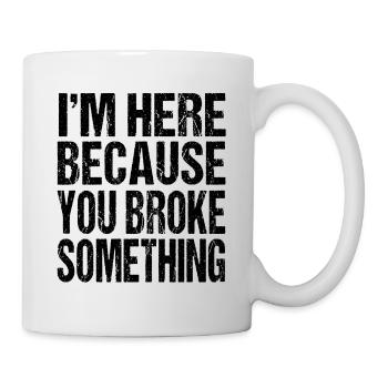 Ici parce que vous avez cassé quelque chose - Mécanicien - Mug blanc - blanc - Droite