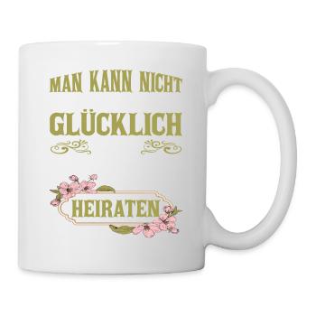 Man Kann Nicht Gücklich Sein Man Muss - Tasse - Weiß - Rechts