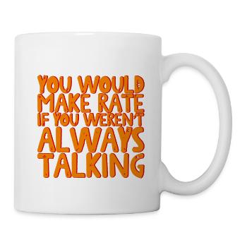 You Would Make Rate If You Weren't Always Talking - Tasse - Weiß - Rechts