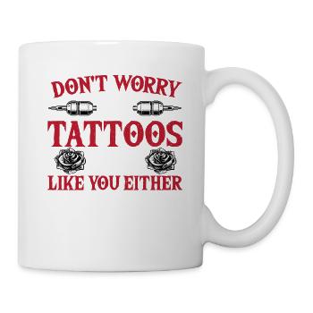 Don't worry my tattoos like you - Mug - white - Right