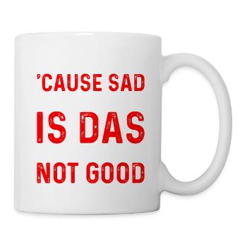 Don't Be Sad 'Cause Sad Backwards Is Das - Tasse - Weiß - Rechts