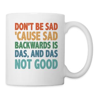 Don't Be Sad 'Cause Sad Backwards Is Das 2 - Tasse - Weiß - Rechts