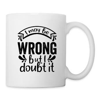 I May Be Wrong But I Doubt It - Funny Saying - Mug - white - Right