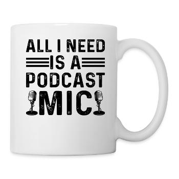 Podcast Podcaster - All I Need Is A Podcast Mic - Tasse - Weiß - Rechts