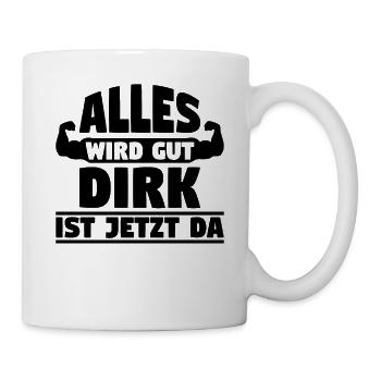 Alles wird gut Dirk ist jetzt da - Tasse - Weiß - Rechts