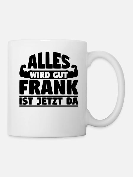 Alles wird gut Frank ist jetzt da - Tasse - Weiß