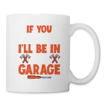 If You Need Me I'll Be In The Garage 5 - Tasse - Weiß - Rechts